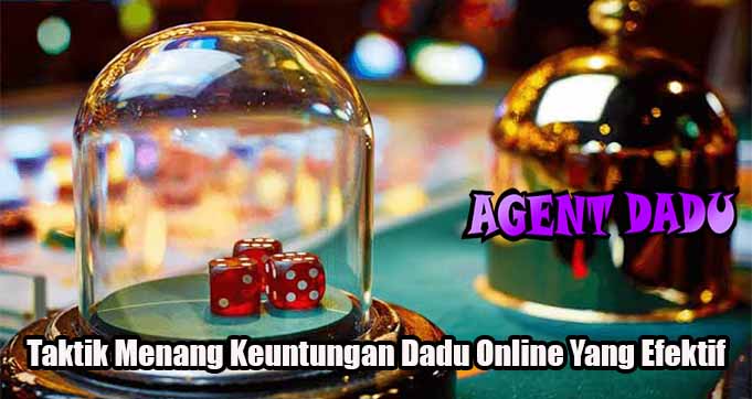 Taktik Menang Keuntungan Dadu Online Yang Efektif